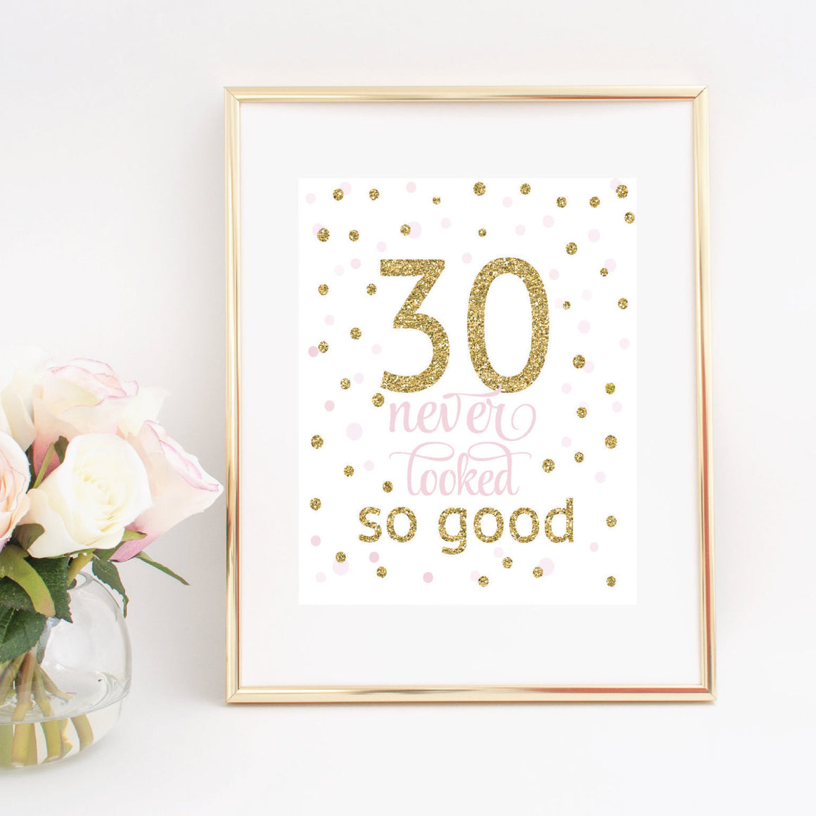 30 never looked so good digital printable download in gold frame with flowers on white background